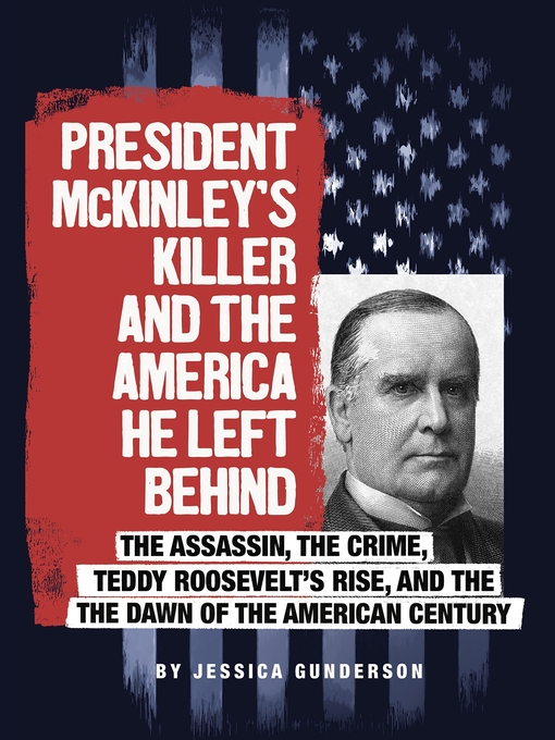 Title details for President McKinley's Killer and the America He Left Behind by Jessica Gunderson - Wait list